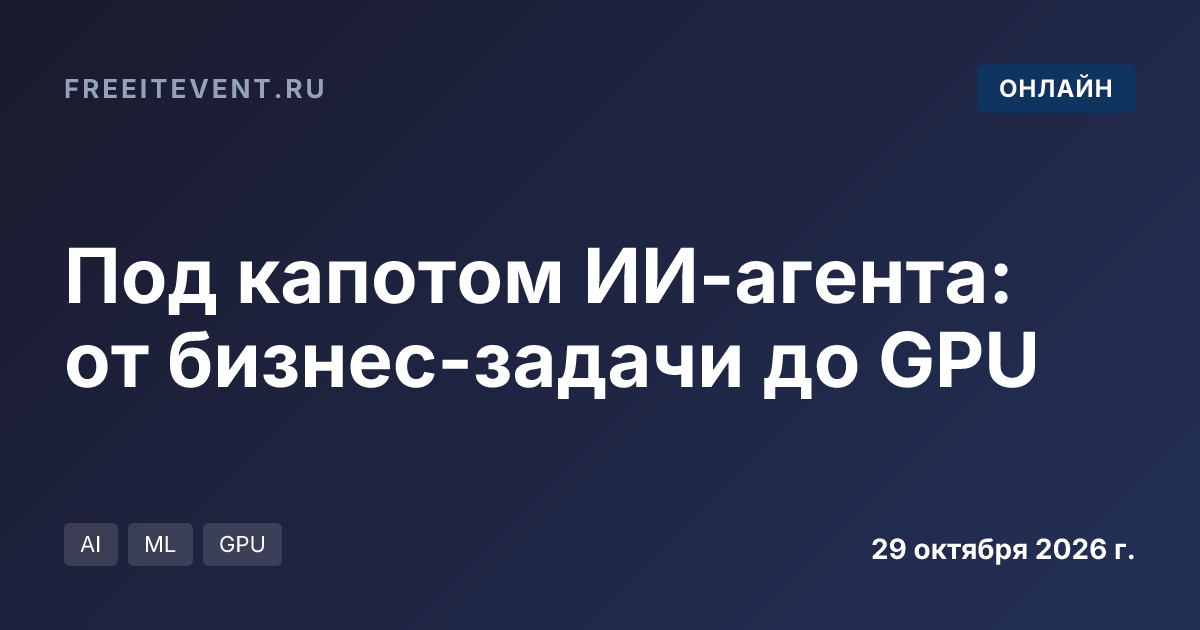 Под капотом ИИ-агента: от бизнес-задачи до GPU