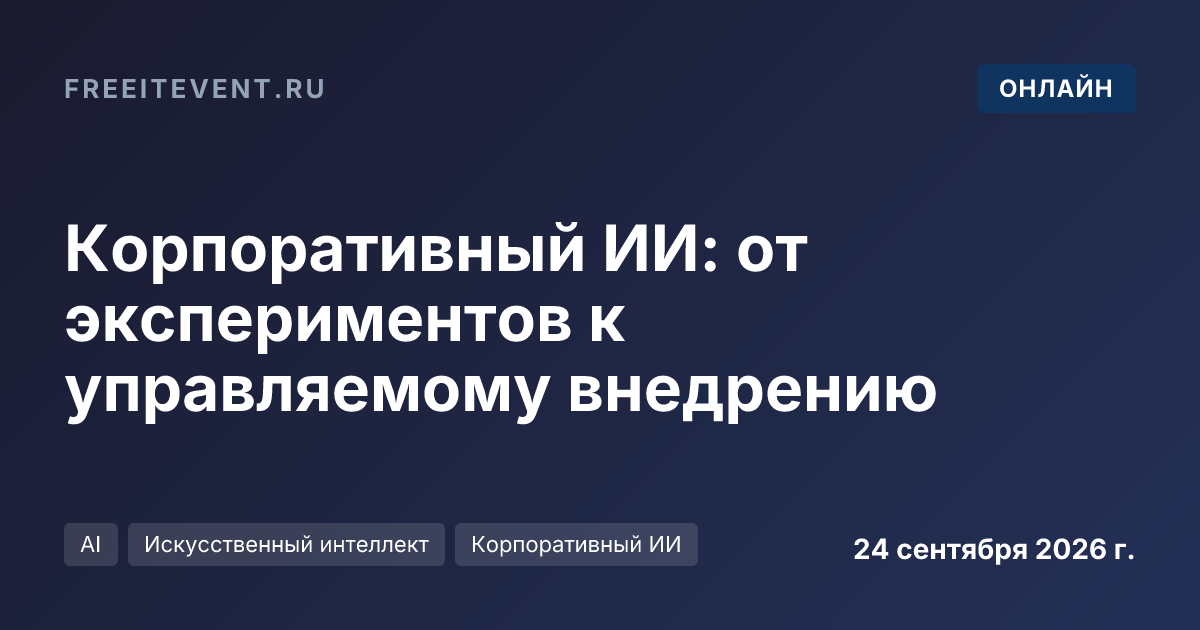 Корпоративный ИИ: от экспериментов к управляемому внедрению