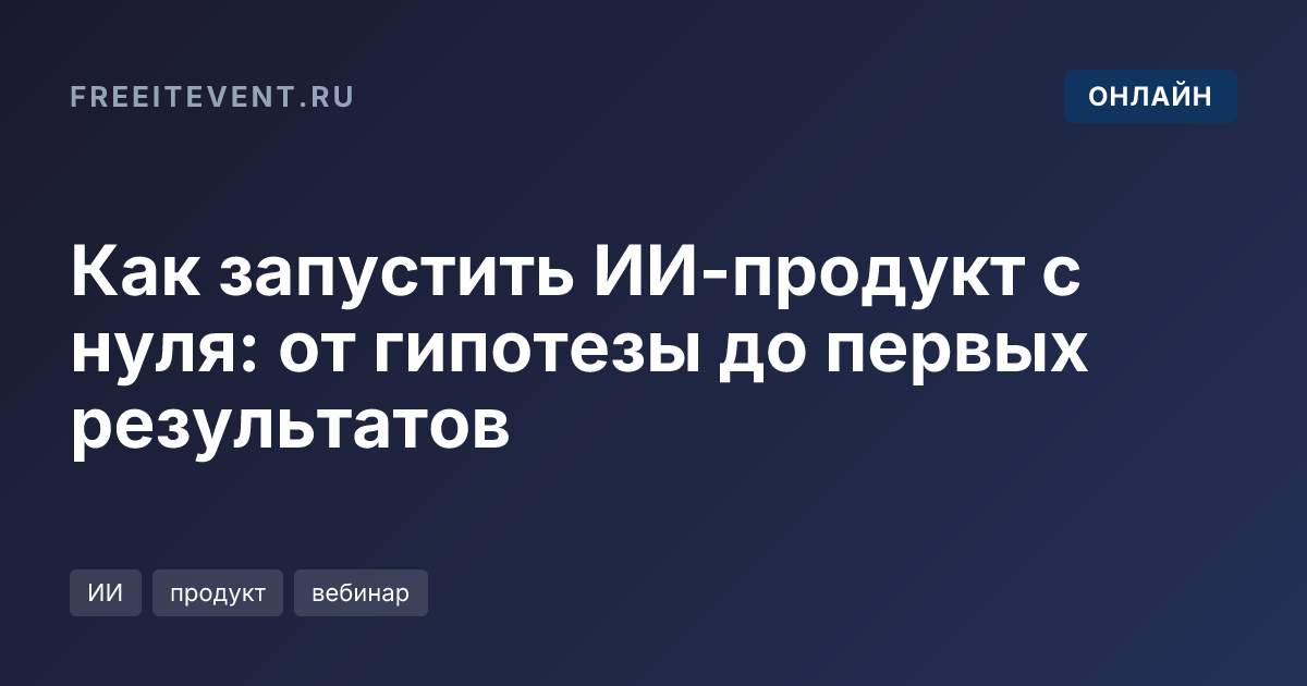 Как запустить ИИ-продукт с нуля: от гипотезы до первых результатов
